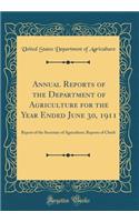 Annual Reports of the Department of Agriculture for the Year Ended June 30, 1911: Report of the Secretary of Agriculture; Reports of Chiefs (Classic Reprint)