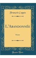 L'Abandonnée: Drame (Classic Reprint)