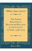 The Parish Register of Bolton-by-Bolland, in the County of York, 1558-1724 (Classic Reprint)