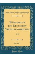 Wörterbuch des Deutschen Verwaltungsrechts, Vol. 1 of 2: A-K (Classic Reprint)