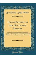 Handwörterbuch der Deutschen Sprache: Nebst den Gebräuchlichsten Fremdwörtern, Angabe der Betonung und Aussprache und Einem Verzeichnisse der Unregelmässigen Zeitwörter (Classic Reprint)