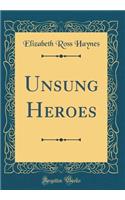 Unsung Heroes (Classic Reprint)