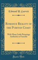 Romance Reality of the Puritan Coast: With Many Little Picturings Authentic or Fanciful (Classic Reprint): With Many Little Picturings Authentic or Fanciful (Classic Reprint)