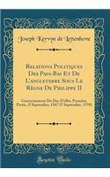 Relations Politiques Des Pays-Bas Et de l'Angleterre Sous Le Rï¿½gne de Philippe II: Gouvernement Du Duc d'Albe, Premiï¿½re Partie, (3 Septembre, 1567 27 Septembre, 1570) (Classic Reprint)