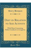 Diet in Relation to Age Activity: With Hints Concerning Habits Conducive to Longevity (Classic Reprint): With Hints Concerning Habits Conducive to Longevity (Classic Reprint)