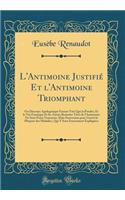 L'Antimoine Justifié Et l'Antimoine Triomphant: Ou Discours Apologetique Faisant Voir Que la Poudre; Et le Vin Emetique Et les Autres Remedes Tirés de l'Antimoine Ne Sont Point Veneneux, Mais Souverains pour Guerir la Pluspart des Maladies, Qui Y S