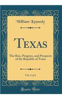 Texas, Vol. 2 of 2: The Rise, Progress, and Prospects of the Republic of Texas (Classic Reprint)
