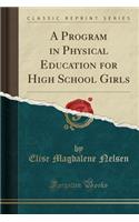 A Program in Physical Education for High School Girls (Classic Reprint)