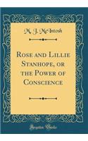 Rose and Lillie Stanhope, or the Power of Conscience (Classic Reprint)