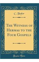 The Witness of Hermas to the Four Gospels (Classic Reprint)
