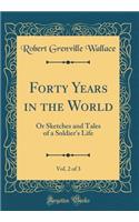 Forty Years in the World, Vol. 2 of 3: Or Sketches and Tales of a Soldier's Life (Classic Reprint)