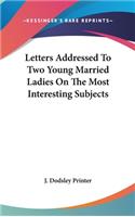 Letters Addressed To Two Young Married Ladies On The Most Interesting Subjects