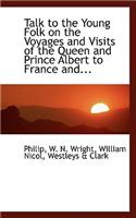 Talk to the Young Folk on the Voyages and Visits of the Queen and Prince Albert to France And...