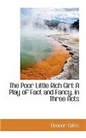 The Poor Little Rich Girl: A Play of Fact and Fancy, in Three Acts