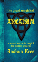 Great Magickal Arcanum: A Master Course in Magick for Modern Wizards