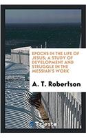 Epochs in the Life of Jesus; A Study of Development and Struggle in the Messiah's Work