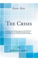 The Crisis: On the Origin and Consequences of Our Political Dissensions; To Which Is Annexed, the Late Treaty Between the United States and Great Britain (Classic Reprint)