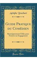 Guide Pratique Du ComÃ©dien: Renseignements Utiles Pour Trouver Un Engagement (Classic Reprint)