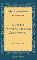 Blatt FÃ¼r Patent-Muster-Und Zeichenwesen (Classic Reprint)