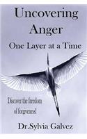 Uncovering Anger One Layer at a Time: Discover the freedom of forgiveness