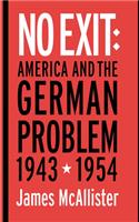 No Exit: America and the German Problem, 1943-1954