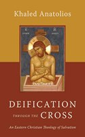 Deification Through the Cross an Eastern Christian Theology of Salvati