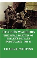 Hitler's Warriors. the Final Battle of Hitler's Private Bodyguard, 1944-45