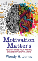 Motivation Matters: Revolutionise Your Writing One Creative Step at a Time