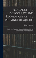 Manual of the School Law and Regulations of the Province of Quebec [microform]