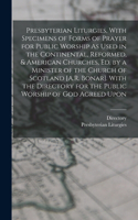 Presbyterian Liturgies, With Specimens of Forms of Prayer for Public Worship As Used in the Continental, Reformed, & American Churches, Ed. by a Minister of the Church of Scotland [A.R. Bonar]. With the Directory for the Public Worship of God Agree