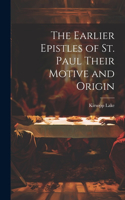 Earlier Epistles of St. Paul Their Motive and Origin