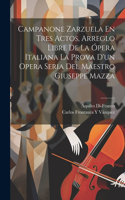Campanone Zarzuela En Tres Actos, Arreglo Libre De La Ópera Italiana La Prova D'un Opera Seria Del Maestro Giuseppe Mazza