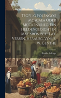 Teofilo Folengo's Moscaea Oder Mückenkrieg, Ein Heldengedicht in Macaronisch-Lat. Versen, Herausg. Von F. W. Genthe