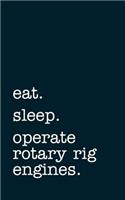 eat. sleep. operate rotary rig engines. - Lined Notebook