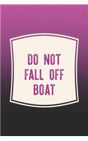 Do Not Fall Off Boat: Funny Sayings on the cover Journal 104 Lined Pages for Writing and Drawing, Everyday Humorous, 365 days to more Humor & Happiness Year Long Journal 