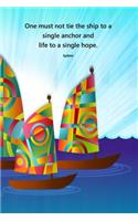 One must not tie the ship to a single anchor and life to a single hope. Epiktet