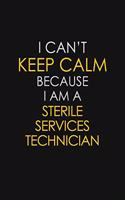 I Can't Keep Calm Because I Am A Sterile Services Technician