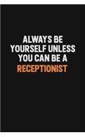 Always Be Yourself Unless You Can Be A Receptionist