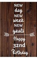 New day new week new goals Happy 32nd Birthday