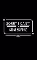 Sorry I Can't I'm Stone Skipping