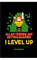 All My Friends Are Getting Married I Level Up Notebook: Liniertes Notizbuch für Nerds, Geeks, Internet, Computer, Videospiel und Gaming Fans - Notizheft Klatte für Männer, Frauen und Kinder