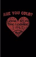 Are You Cold? Come Sit In The Corner It's 90°