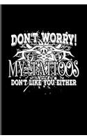 Don't Worry! My Tattoos Don't Like You Either