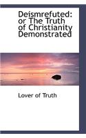 Deismrefuted: Or the Truth of Christianity Demonstrated