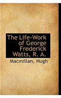 The Life-Work of George Frederick Watts, R. A.