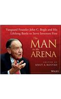 The Man in the Arena: Vanguard Founder John C. Bogle and His Lifelong Battle to Serve Investors First