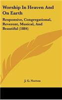Worship In Heaven And On Earth: Responsive, Congregational, Reverent, Musical, And Beautiful (1884)(English)