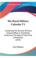 Royal Military Calendar V1: Containing The Services Of Every General Officer In The British Army, From The Date Of Their First Commission (1815)