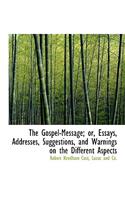 The Gospel-Message; Or, Essays, Addresses, Suggestions, and Warnings on the Different Aspects