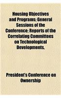 Housing Objectives and Programs; General Sessions of the Conference; Reports of the Correlating Committees on Technological Developments,